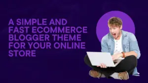 A Simple and Fast Ecommerce Blogger Theme for Your Online Store