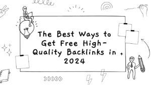 The Best Ways to Get Free High-Quality Backlinks in 2024